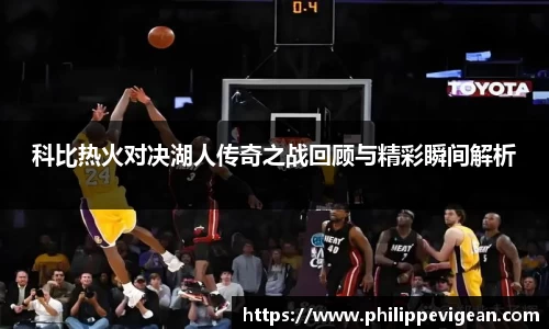 科比热火对决湖人传奇之战回顾与精彩瞬间解析